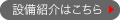 設備の紹介はこちら